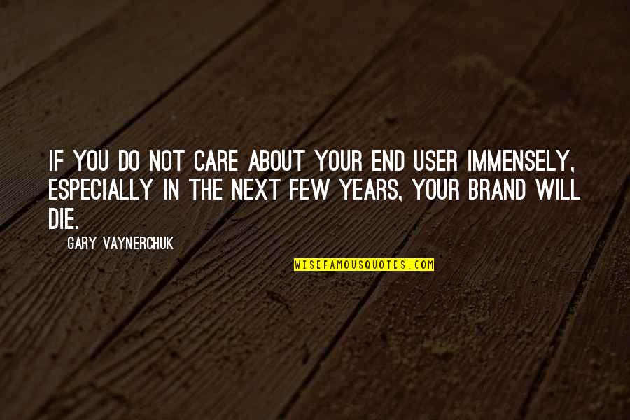 You Do Not Care Quotes By Gary Vaynerchuk: If you do not care about your end You Do Not Care Quotes By Gary Vaynerchuk: If you do not care about your end