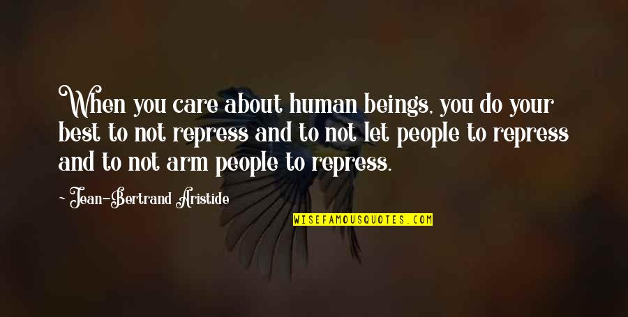You Do Not Care Quotes By Jean-Bertrand Aristide: When you care about human beings, you do You Do Not Care Quotes By Jean-Bertrand Aristide: When you care about human beings, you do