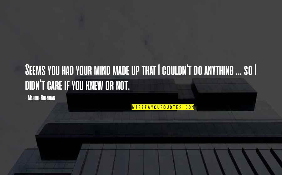 You Do Not Care Quotes By Maggie Brendan: Seems you had your mind made up that