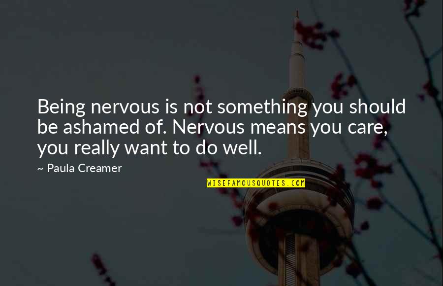 You Do Not Care Quotes By Paula Creamer: Being nervous is not something you should be You Do Not Care Quotes By Paula Creamer: Being nervous is not something you should be