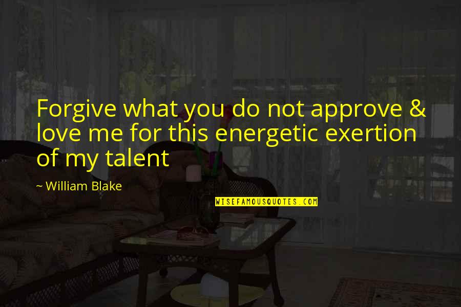 You Do Not Love Me Quotes By William Blake: Forgive what you do not approve & love