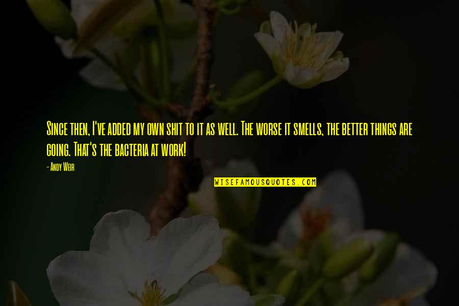You Do Not Understand What You Have Done Quotes By Andy Weir: Since then, I've added my own shit to You Do Not Understand What You Have Done Quotes By Andy Weir: Since then, I've added my own shit to