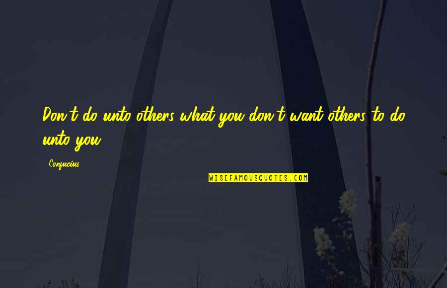 You Do What You Want Quotes By Confucius: Don't do unto others what you don't want