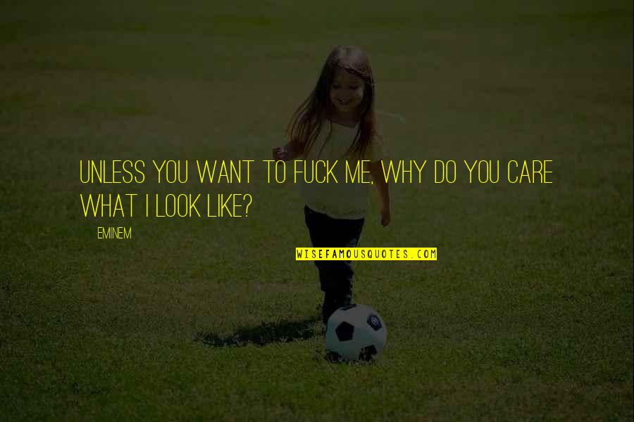 You Do What You Want To Do Quotes By Eminem: Unless you want to fuck me, why do