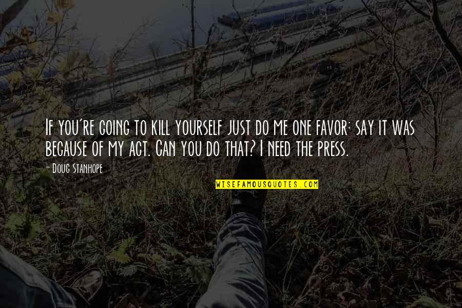 You Do You I Do Me Quotes By Doug Stanhope: If you're going to kill yourself just do