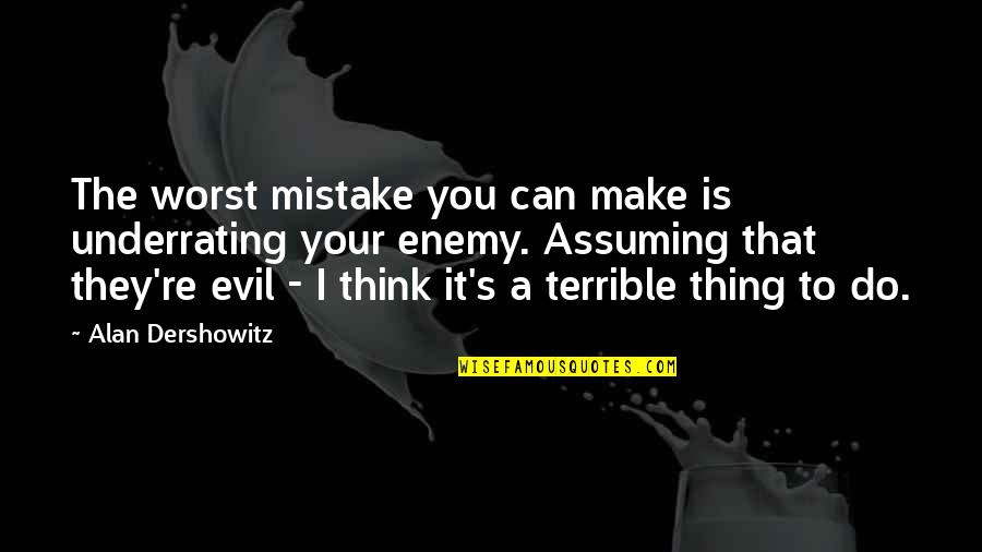 You Do Your Thing Quotes By Alan Dershowitz: The worst mistake you can make is underrating