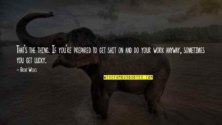 You Do Your Thing Quotes By Brent Weeks: That's the thing. If you're prepared to get