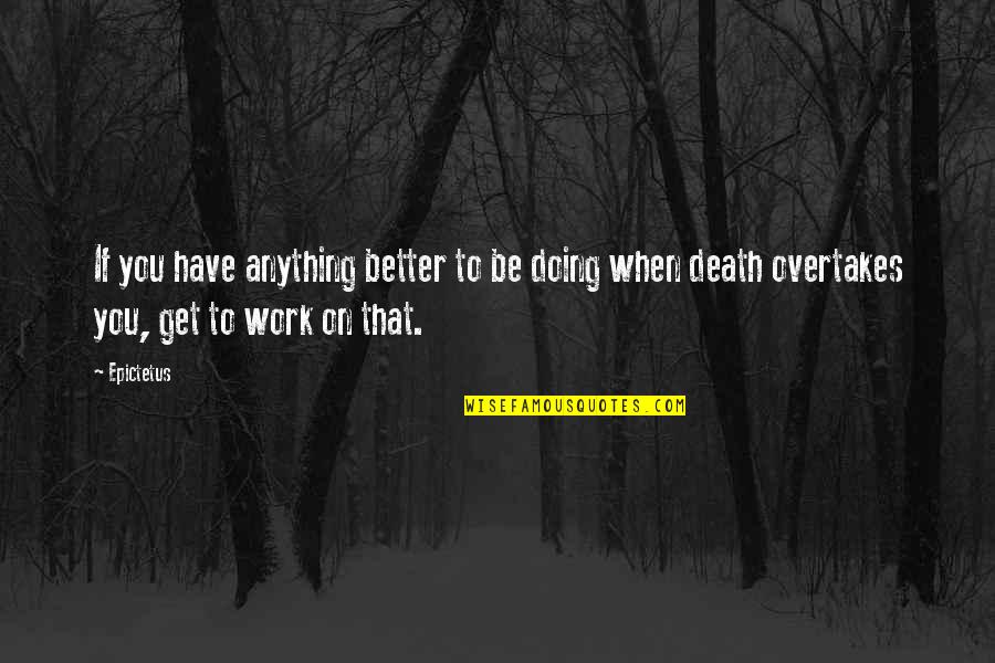 You Doing Better Quotes By Epictetus: If you have anything better to be doing