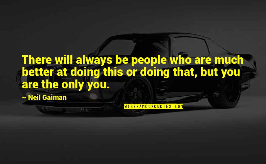 You Doing Better Quotes By Neil Gaiman: There will always be people who are much