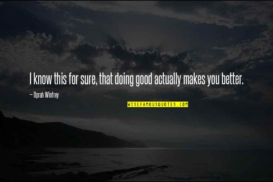 You Doing Better Quotes By Oprah Winfrey: I know this for sure, that doing good
