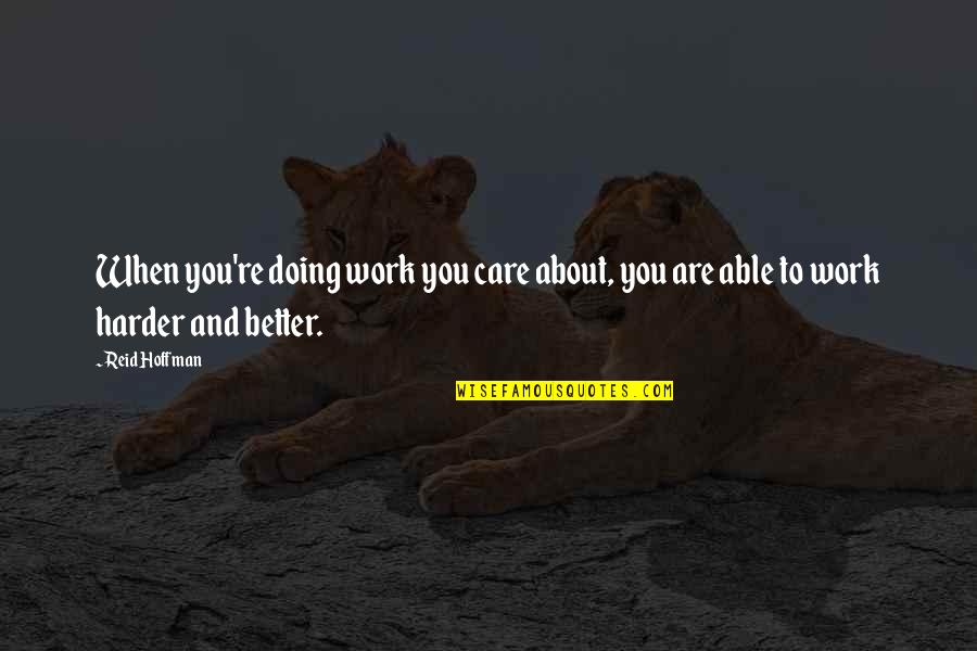 You Doing Better Quotes By Reid Hoffman: When you're doing work you care about, you