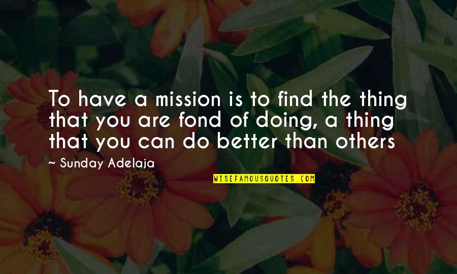 You Doing Better Quotes By Sunday Adelaja: To have a mission is to find the