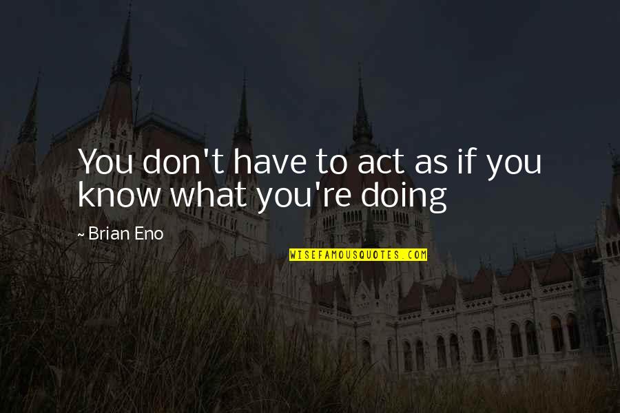 You Doing You Quotes By Brian Eno: You don't have to act as if you