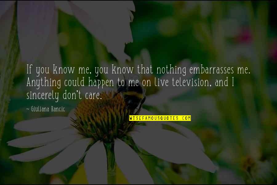 You Don Care Me Quotes By Giuliana Rancic: If you know me, you know that nothing You Don Care Me Quotes By Giuliana Rancic: If you know me, you know that nothing