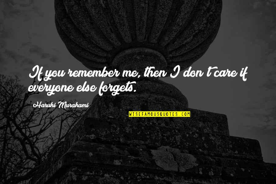 You Don Care Me Quotes By Haruki Murakami: If you remember me, then I don't care You Don Care Me Quotes By Haruki Murakami: If you remember me, then I don't care