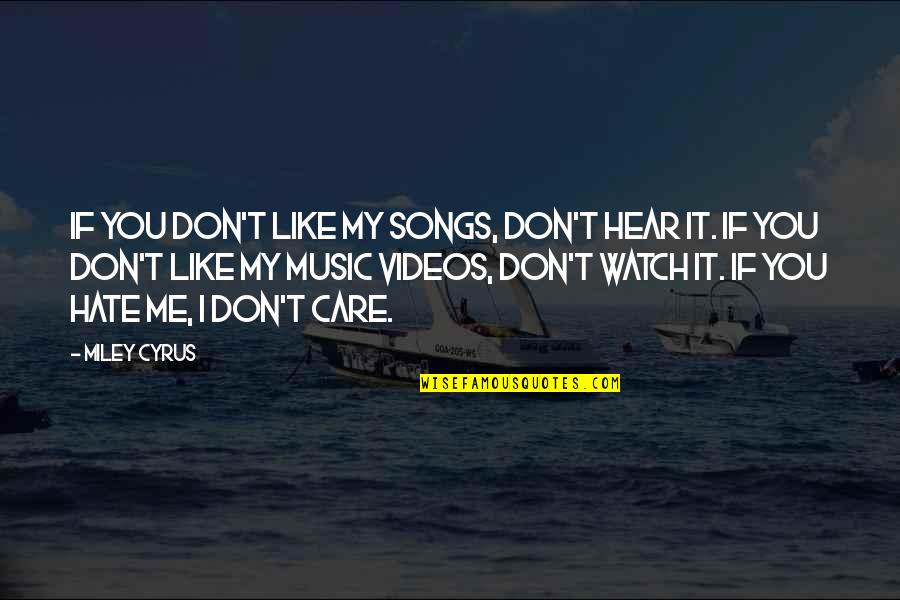 You Don Care Me Quotes By Miley Cyrus: If you don't like my songs, don't hear You Don Care Me Quotes By Miley Cyrus: If you don't like my songs, don't hear