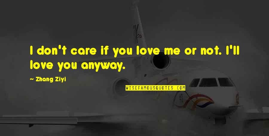 You Don Care Me Quotes By Zhang Ziyi: I don't care if you love me or