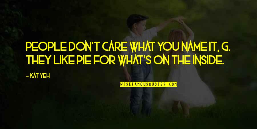 You Don Care Quotes By Kat Yeh: People don't care what you name it, G.