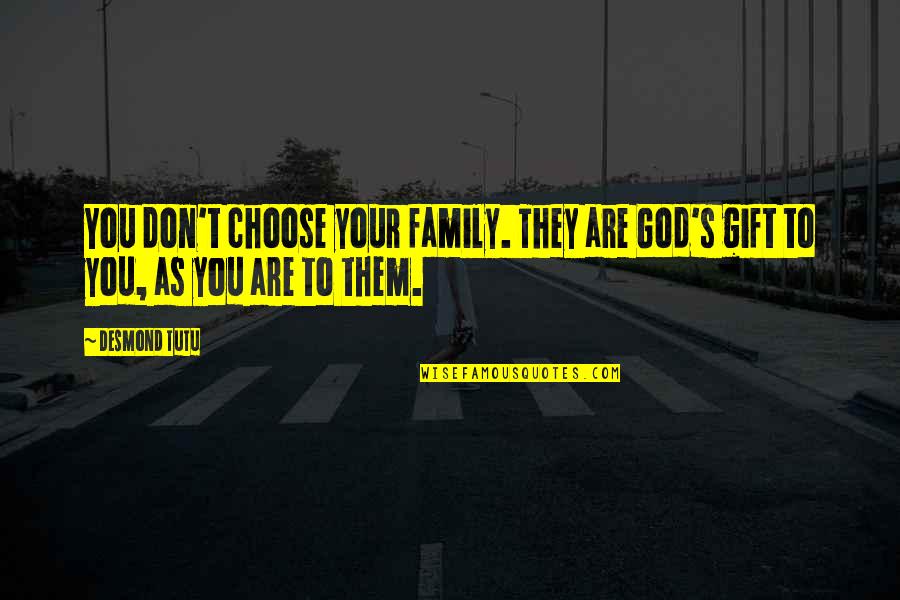 You Don Choose Your Family Quotes By Desmond Tutu: You don't choose your family. They are God's