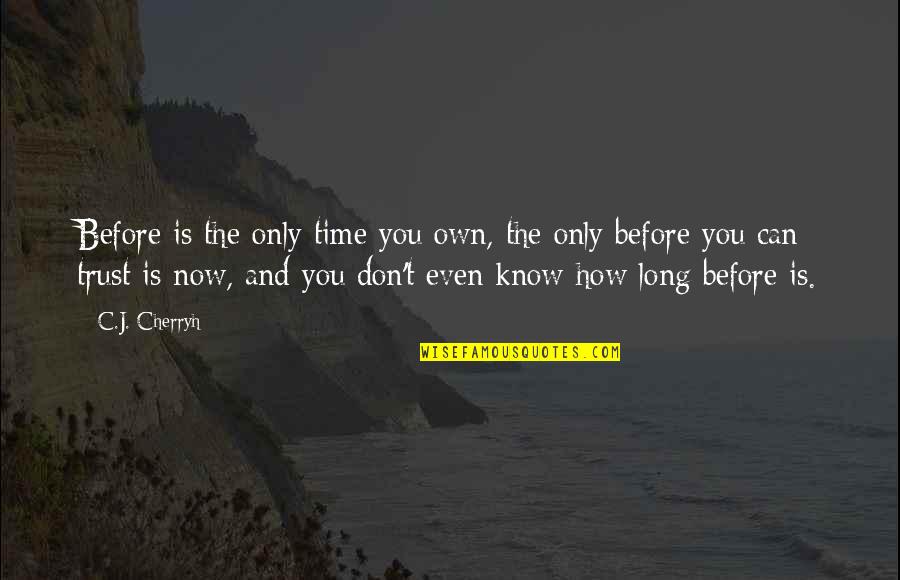 You Don Even Know Quotes By C.J. Cherryh: Before is the only time you own, the