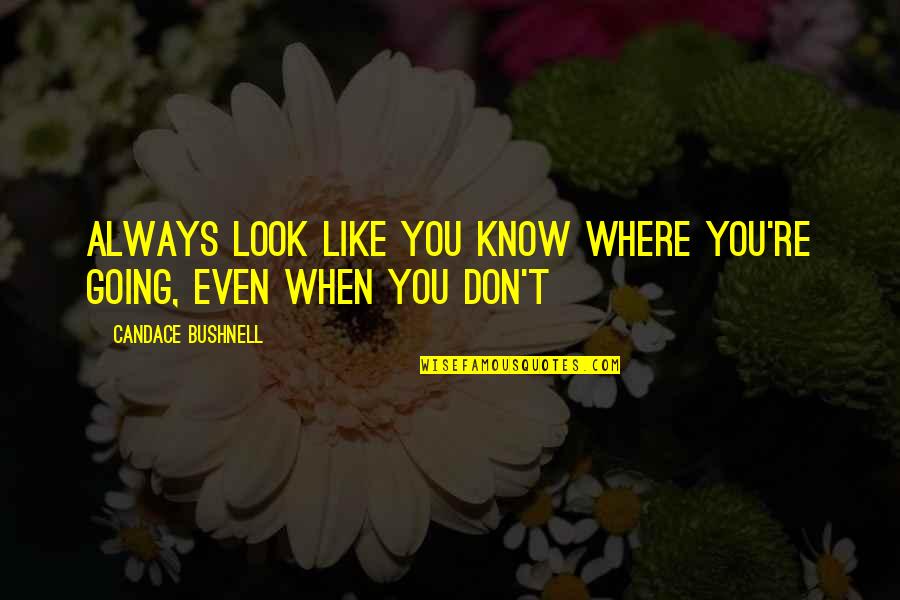 You Don Even Know Quotes By Candace Bushnell: Always look like you know where you're going,