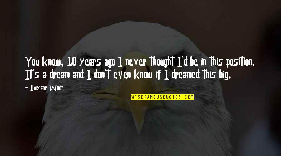 You Don Even Know Quotes By Dwyane Wade: You know, 10 years ago I never thought