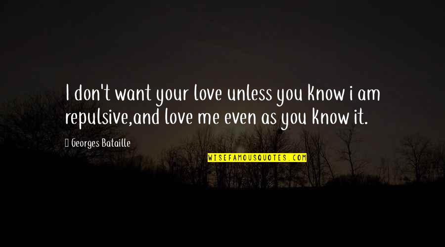 You Don Even Know Quotes By Georges Bataille: I don't want your love unless you know