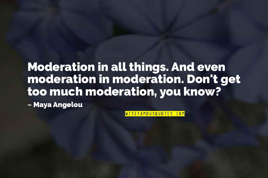 You Don Even Know Quotes By Maya Angelou: Moderation in all things. And even moderation in