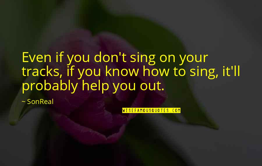 You Don Even Know Quotes By SonReal: Even if you don't sing on your tracks,