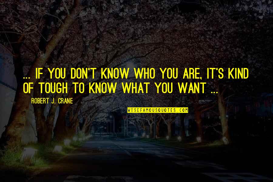 You Don Know Quotes By Robert J. Crane: ... if you don't know who you are,