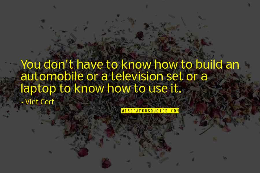 You Don Know Quotes By Vint Cerf: You don't have to know how to build
