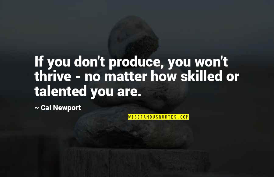 You Don Matter Quotes By Cal Newport: If you don't produce, you won't thrive -