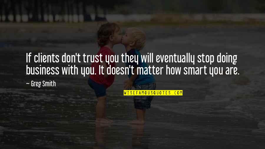 You Don Matter Quotes By Greg Smith: If clients don't trust you they will eventually