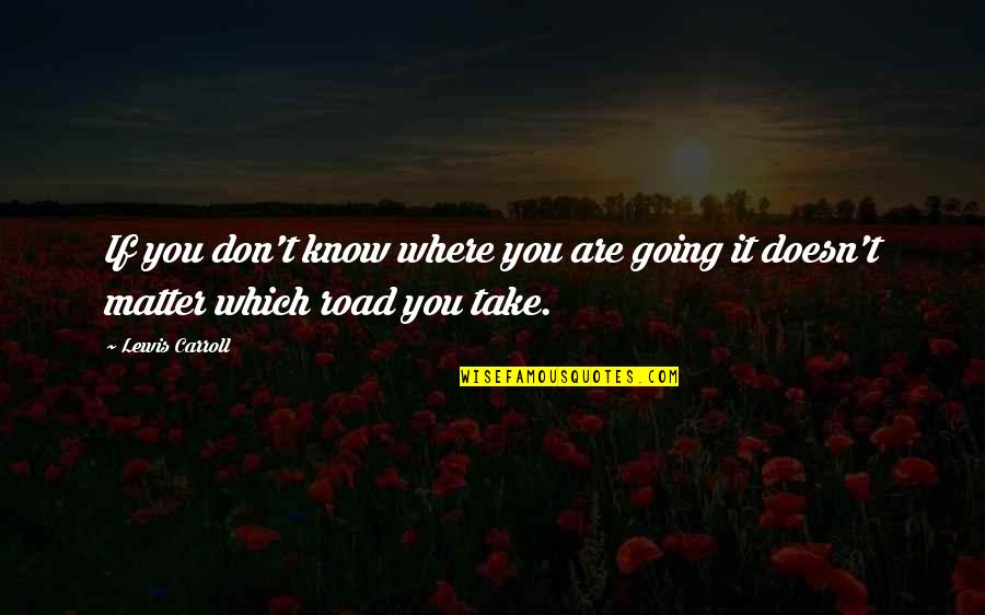 You Don Matter Quotes By Lewis Carroll: If you don't know where you are going