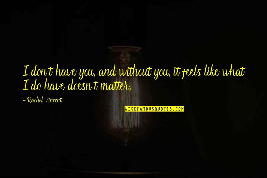 You Don Matter Quotes By Rachel Vincent: I don't have you, and without you, it