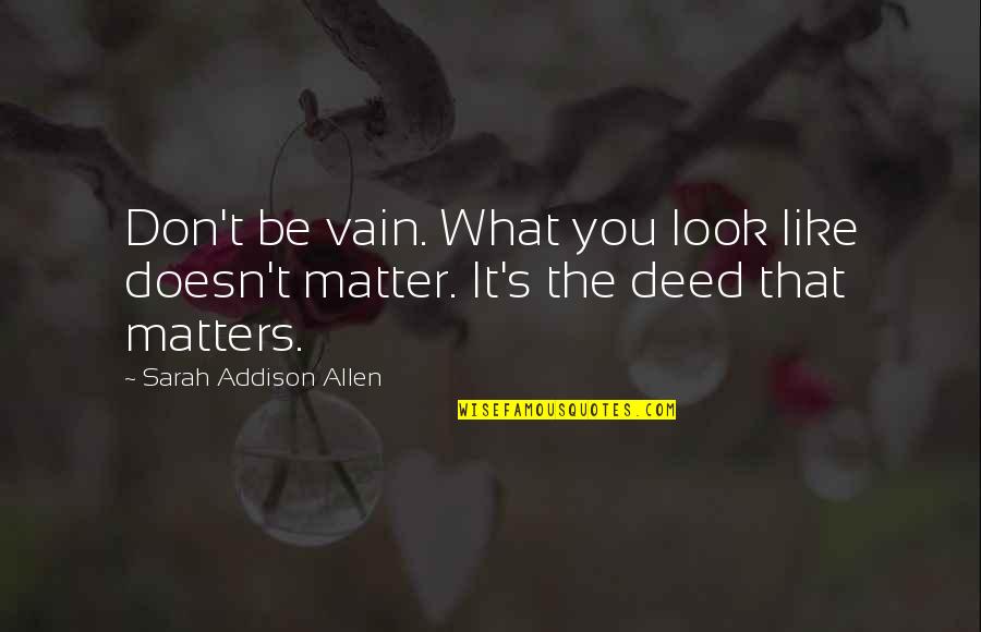 You Don Matter Quotes By Sarah Addison Allen: Don't be vain. What you look like doesn't