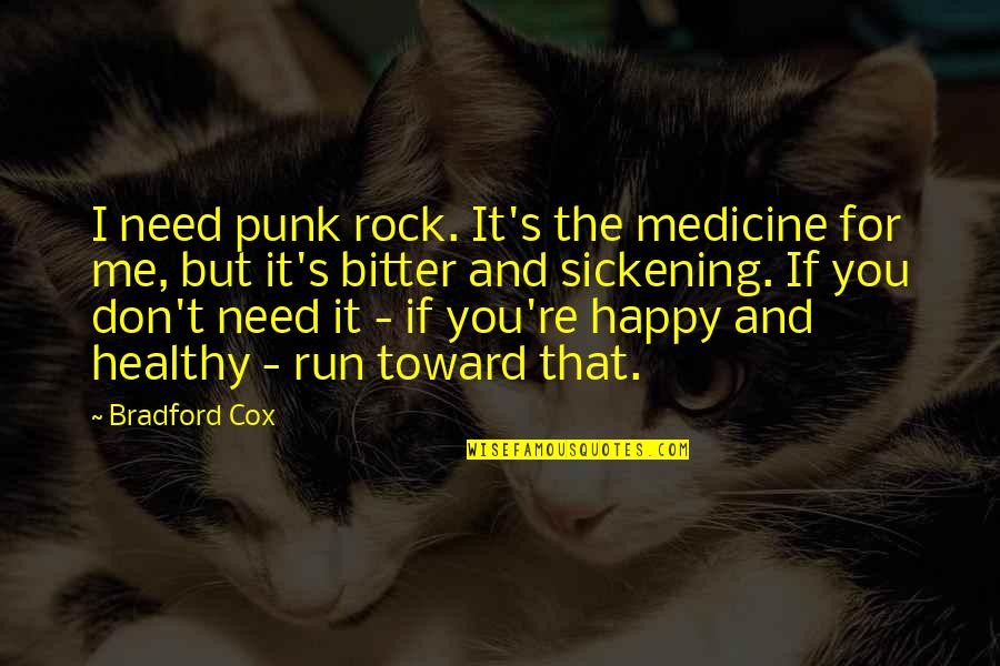 You Don Need Me Quotes By Bradford Cox: I need punk rock. It's the medicine for