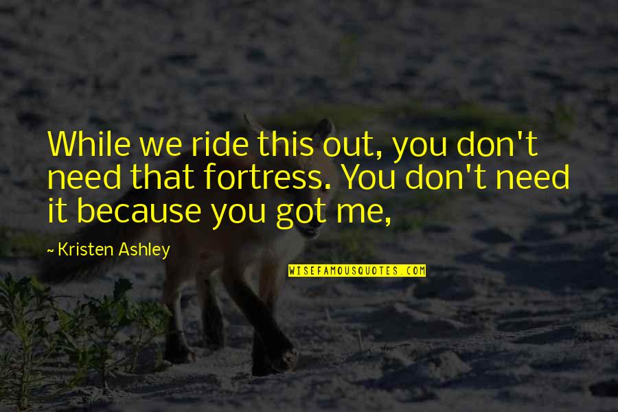 You Don Need Me Quotes By Kristen Ashley: While we ride this out, you don't need