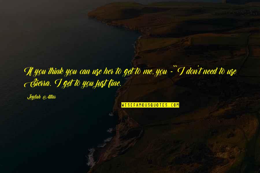 You Don Need Me Quotes By Leylah Attar: If you think you can use her to