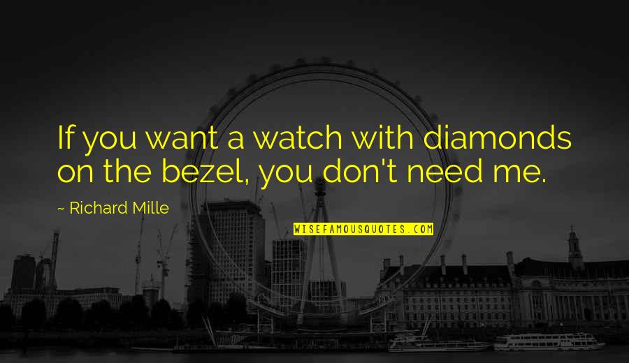 You Don Need Me Quotes By Richard Mille: If you want a watch with diamonds on