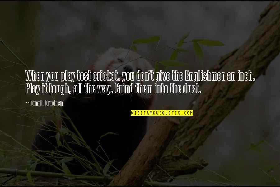 You Don Quotes By Donald Bradman: When you play test cricket, you don't give You Don Quotes By Donald Bradman: When you play test cricket, you don't give