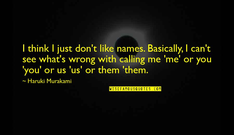 You Don See Me Quotes By Haruki Murakami: I think I just don't like names. Basically,