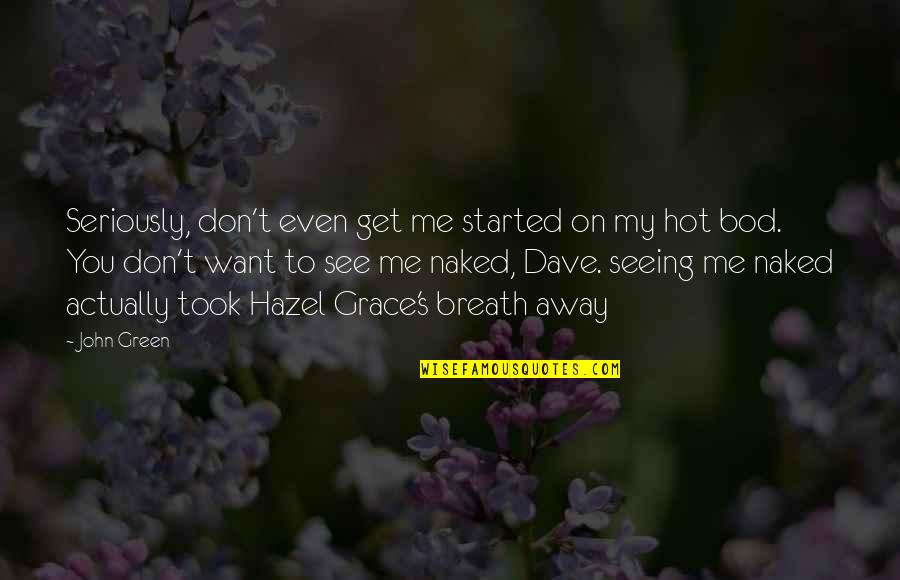 You Don See Me Quotes By John Green: Seriously, don't even get me started on my