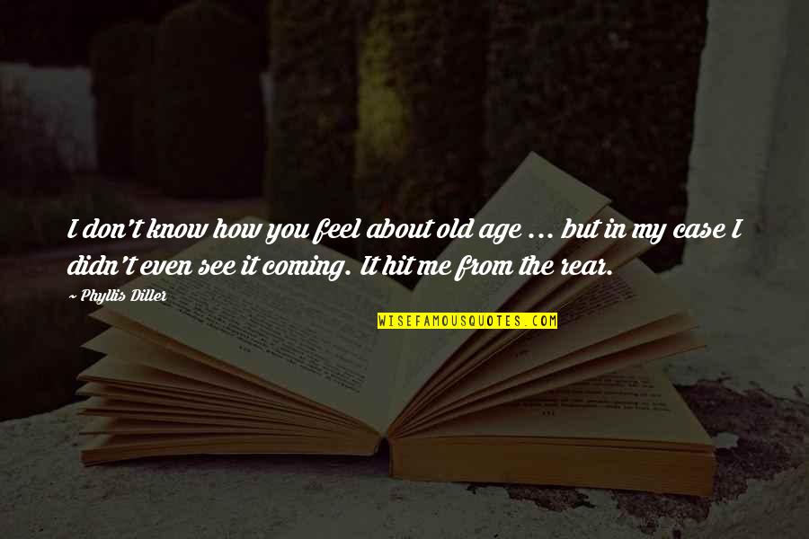 You Don See Me Quotes By Phyllis Diller: I don't know how you feel about old