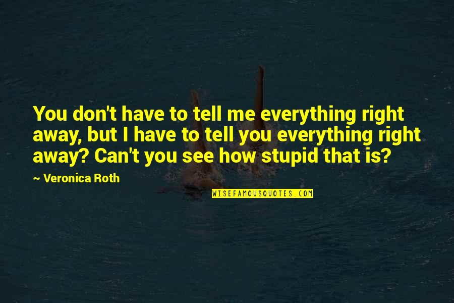 You Don See Me Quotes By Veronica Roth: You don't have to tell me everything right