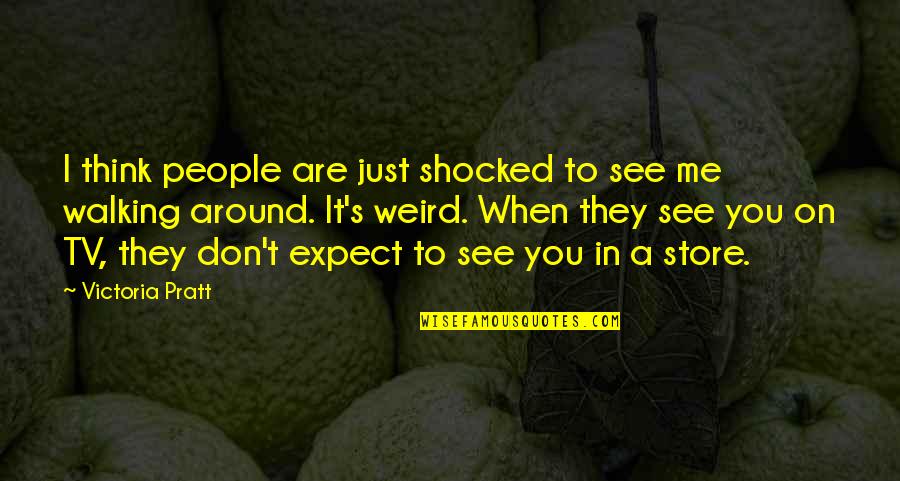 You Don See Me Quotes By Victoria Pratt: I think people are just shocked to see