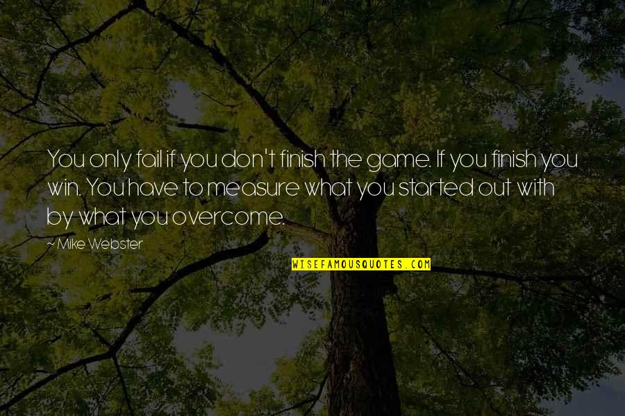 You Don T Fail Quotes By Mike Webster: You only fail if you don't finish the You Don T Fail Quotes By Mike Webster: You only fail if you don't finish the