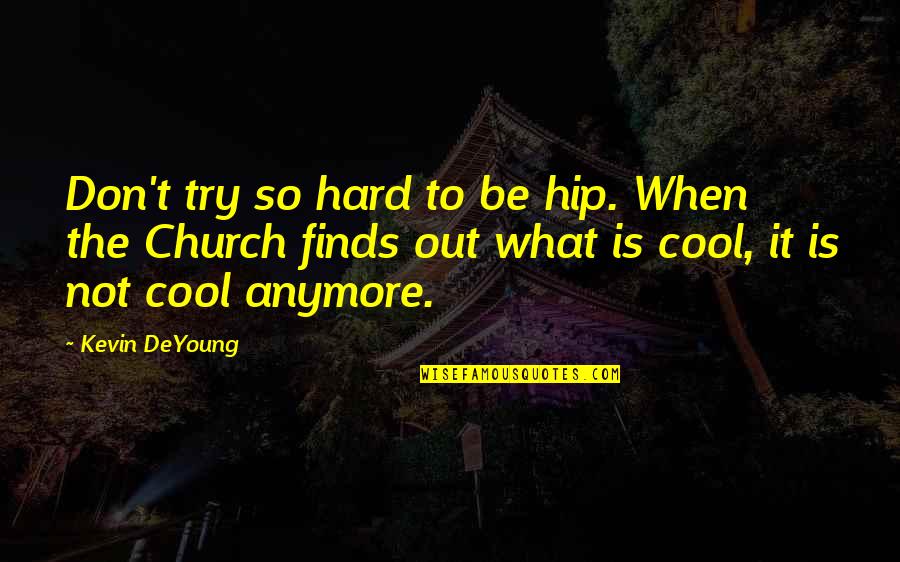 You Don Try Anymore Quotes By Kevin DeYoung: Don't try so hard to be hip. When
