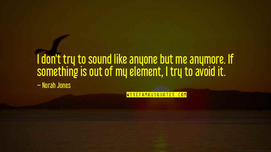 You Don Try Anymore Quotes By Norah Jones: I don't try to sound like anyone but