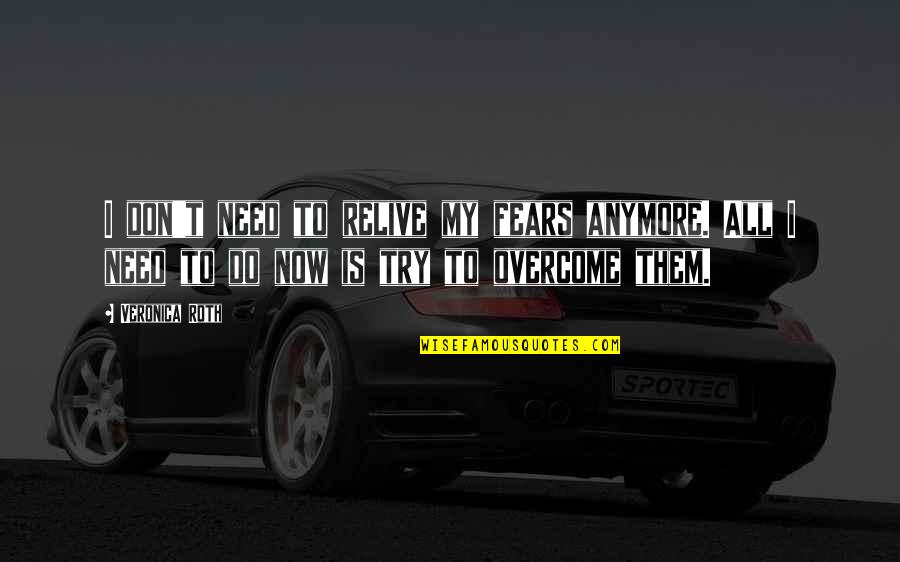 You Don Try Anymore Quotes By Veronica Roth: I don't need to relive my fears anymore.